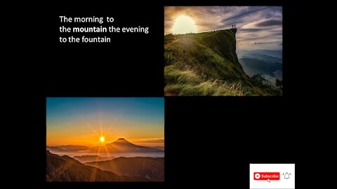 The morning to the mountain the evening to the fountain.