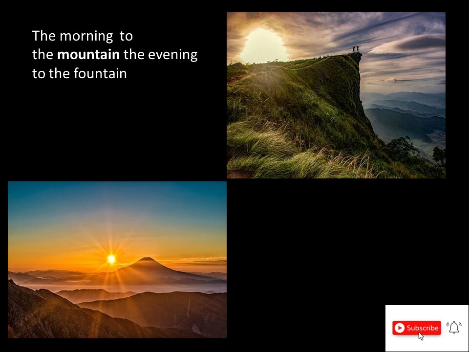 The morning to the mountain the evening to the fountain.