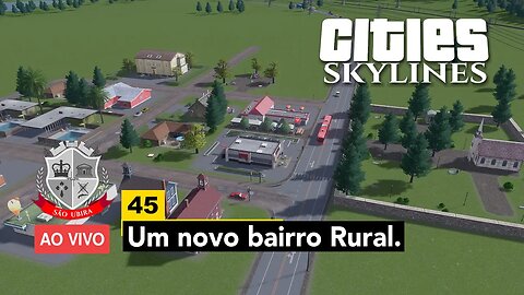 Cities: Skylines - Um novo Bairro Rural - São Ubira 45 - Ao Vivo.