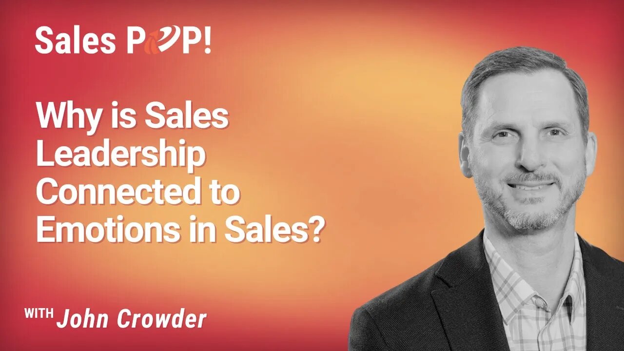 Why is Sales Leadership Connected to Emotions in Sales? with John Crowder