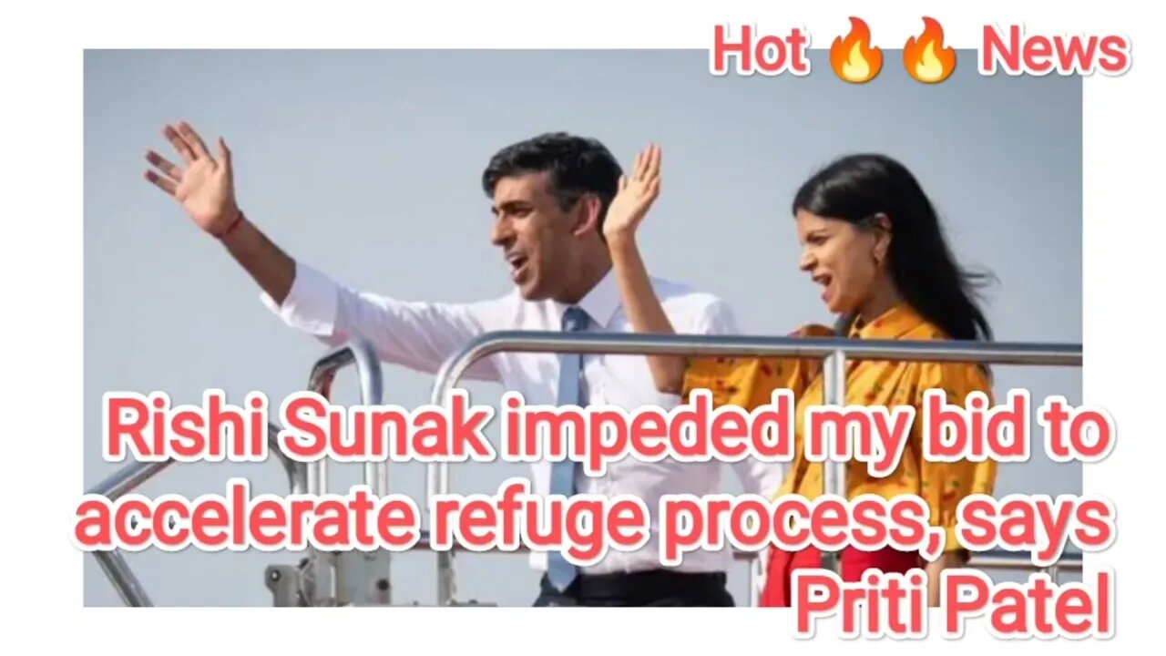 Rishi Sunak impeded my bid to accelerate refuge process, says Priti Patel