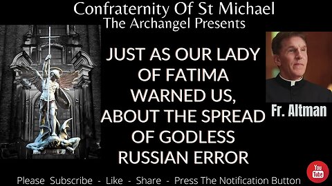 Fr Altman - "Just As Our Lady Of Fatima Warned Us, About The Spread Of Godless Russian Error." V.063