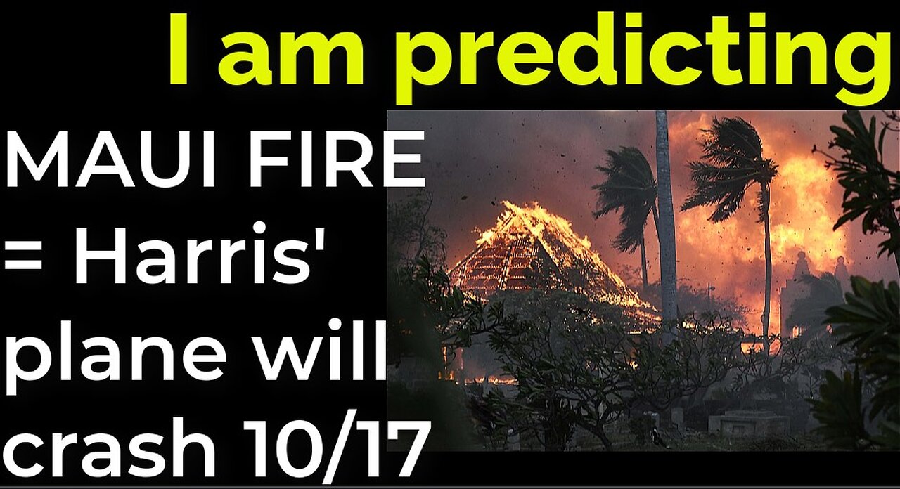 I am predicting: MAUI FIRE = Harris' plane will crash on Oct 17