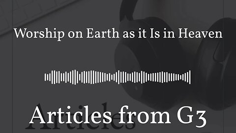 Worship on Earth as it Is in Heaven – Articles from G3