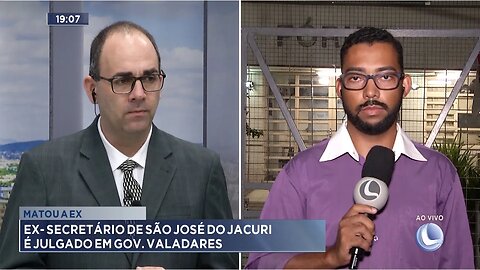 Matou a Ex: Ex-secretário de São José do Jacuri é Julgado em Gov. Valadares.