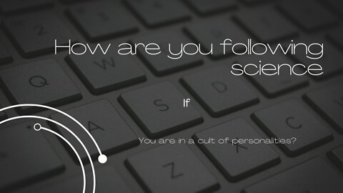 How are you following science if you are in a cult of personalities?