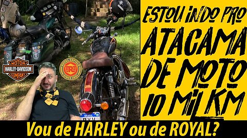 Estou indo pro ATACAMA de moto, 10 mil km, VOU DE HARLEY ou de ROYAL? Qual é a MELHOR?