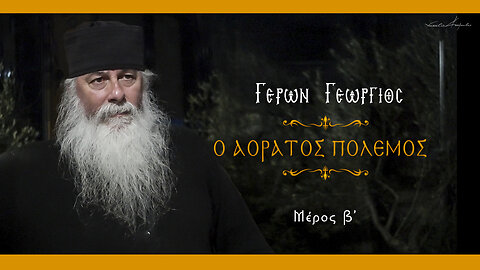 Γέρων Γεώργιος: "Ο ΑΟΡΑΤΟΣ ΠΟΛΕΜΟΣ" | Μέρος B'