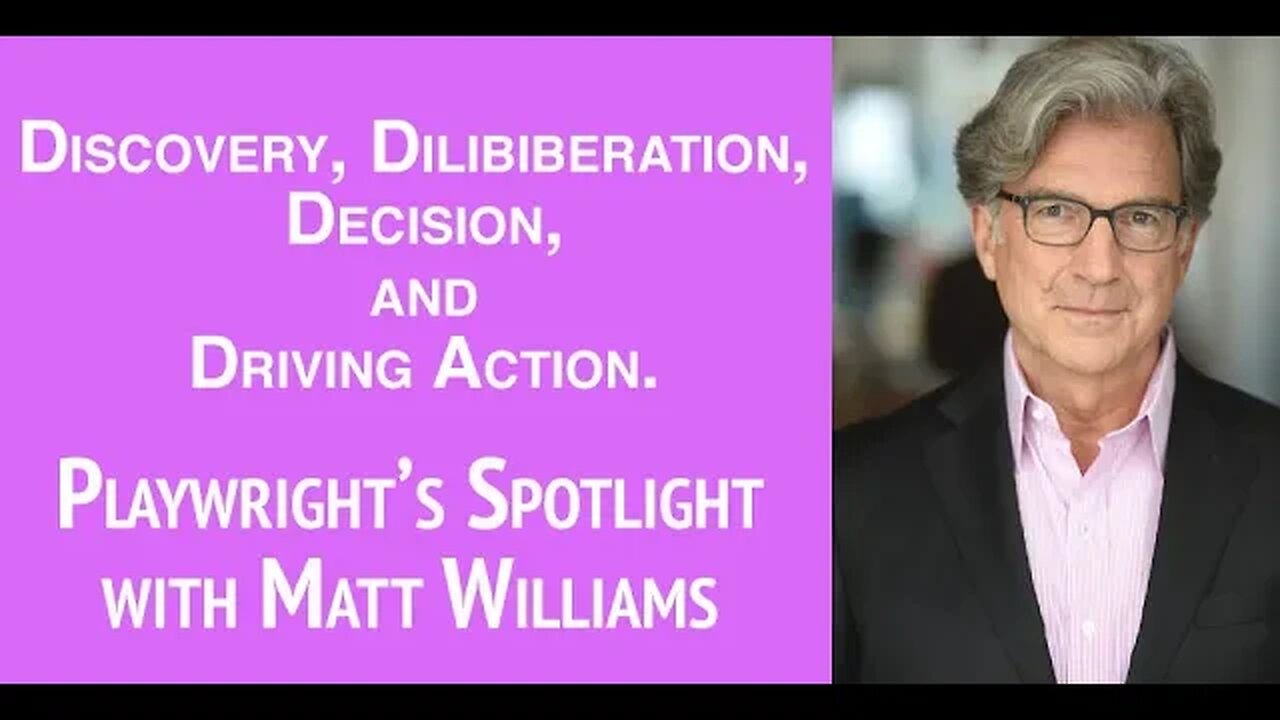 Discovery, Deliberation, Decision, and Driving Action - Playwright's Spotlight with Matt Williams