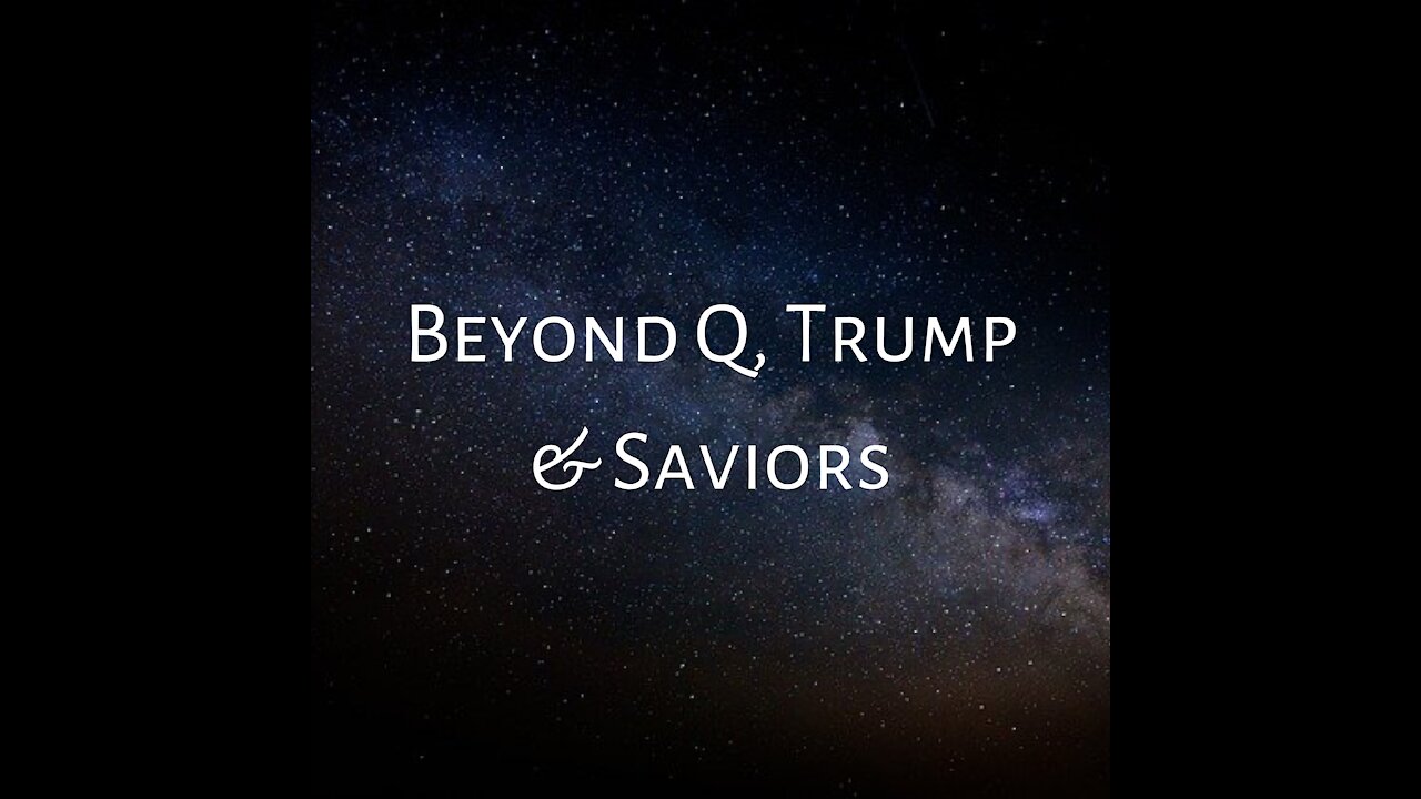 Beyond Q, Trump & Saviors