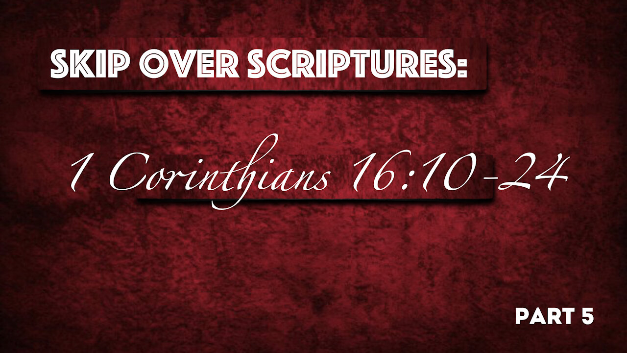 "Skip Over Scripture" - 1 Corinthians 16:10-24 - Part 5