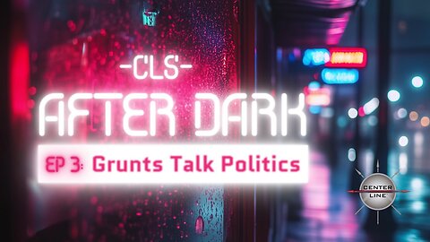 CLS AFTER DARK: EP3 - Grunts Talk Politics