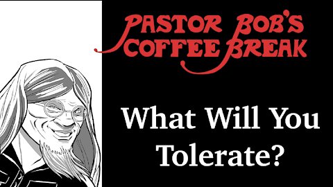 WHAT WILL YOU TOLERATE? / PB's Coffee Break