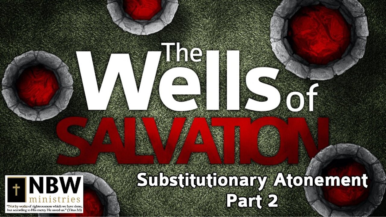 The Wells of Salvation (Substitutionary Atonement Part 2)