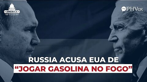 Rússia acusa EUA de "jogar gasolina no fogo"