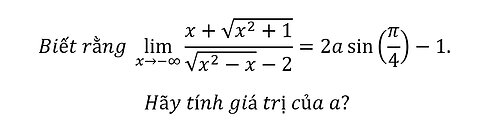 Biết rằng lim (x→-∞) (x+√(x^2+1))/(√(x^2-x)-2) =2a sin⁡(π/4)-1. Hãy tính giá trị của a?