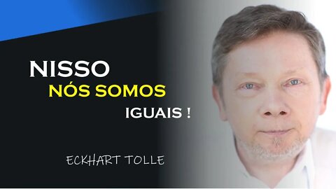 NISSO NÓS SOMOS TODOS IGUAIS, ECKHART TOLLE DUBLADO