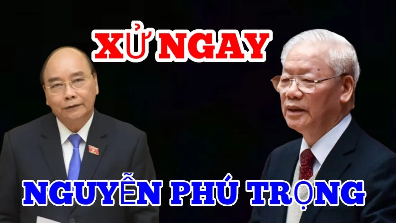 Nguyễn Xuân Phúc Từ Chức. Cần Xử Luôn Ông Nguyễn Phú Trọng