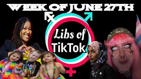 Libs of Tik-Tok: Week of June 27th