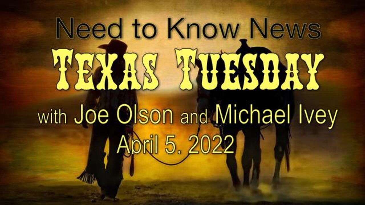 Need to Know News TEXAS TUESDAY (5 April 2022) with Joe Olson and Michael Ivey