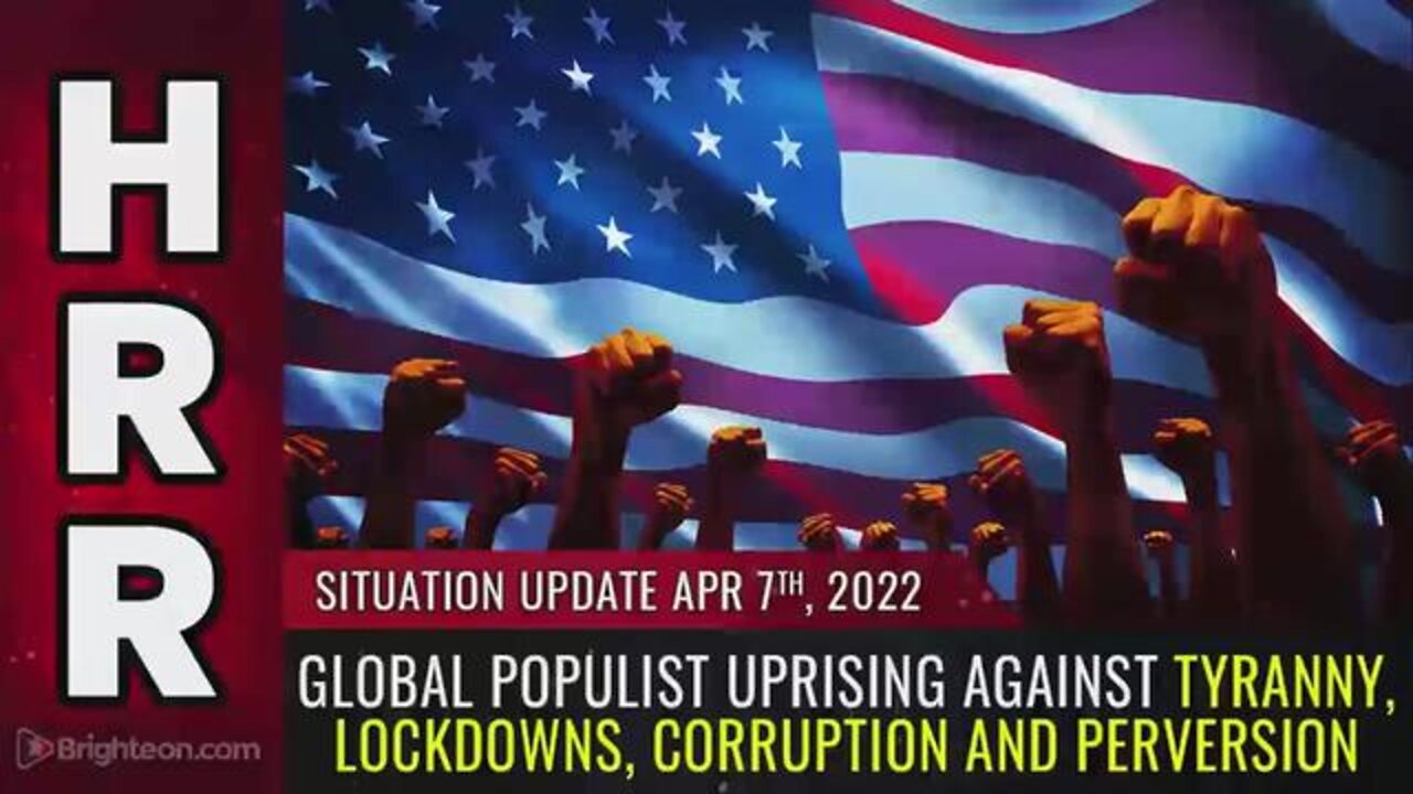 SITUATION UPDATE 4/7/22 - GLOBAL POPULIST UPRISING AGAINST TYRANNY