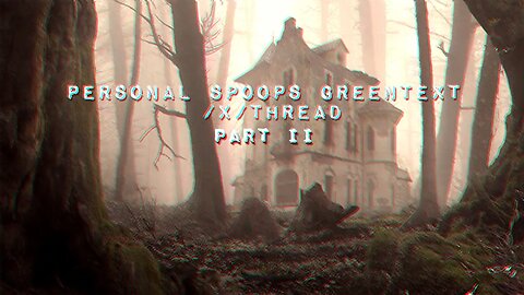 Personal Spoops /x/ thread Part II