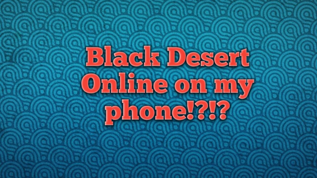 Black Desert Online on my phone?!?!