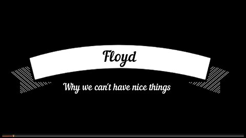 Floyd - Why We Can't Have Nice Things