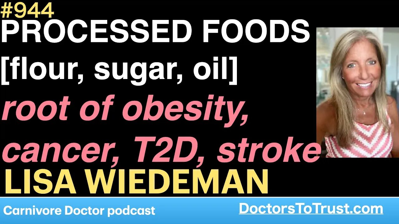 LISA WIEDEMAN c | PROCESSED FOODS [flour, sugar, oil] root of obesity, cancer, T2D, stroke