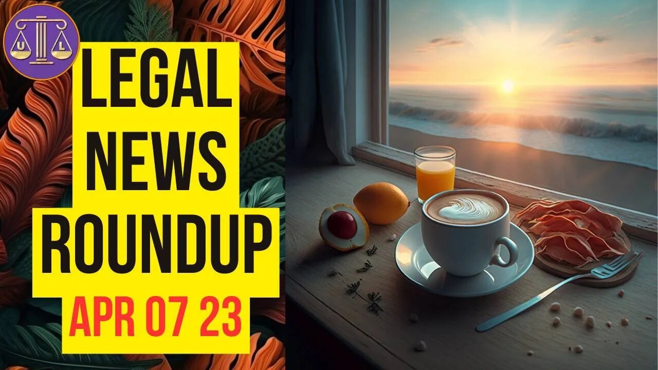 Legal News Roundup : 04/07/23