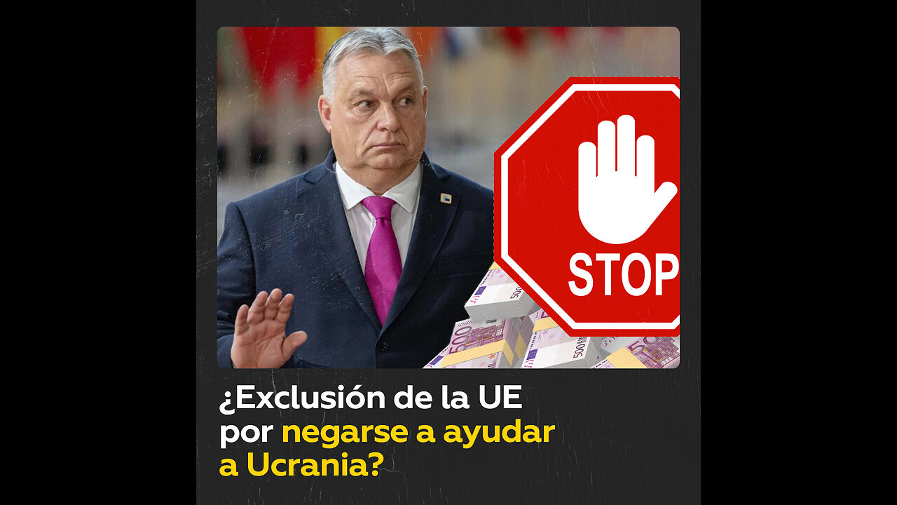 La UE sopesa privar a Hungría de su derecho a voto para aprobar la ayuda a Kiev