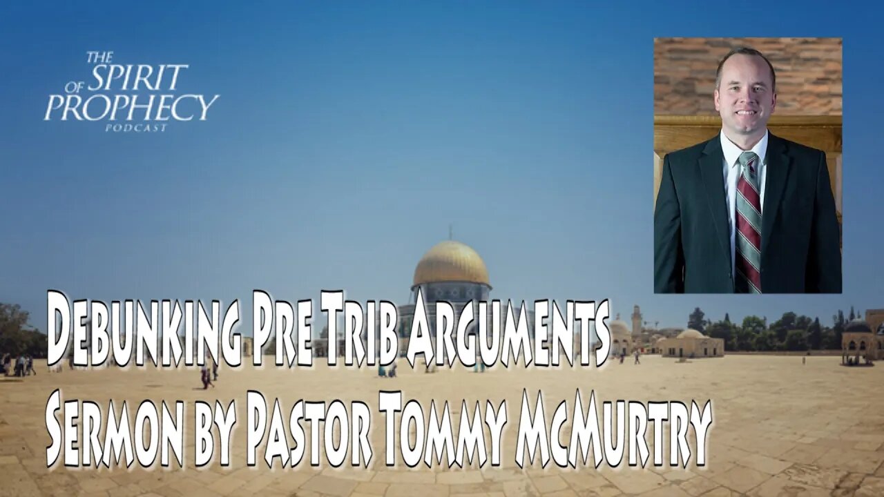 Debunking Pre Trib Arguments - Sermon by Pastor Tommy McMurtry