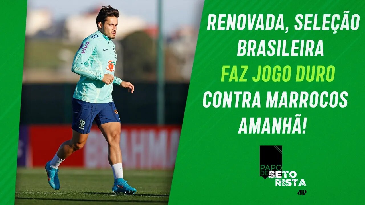 SAIBA quais podem ser as NOVIDADES da Seleção no jogo de amanhã contra Marrocos! | PAPO DE SETORISTA