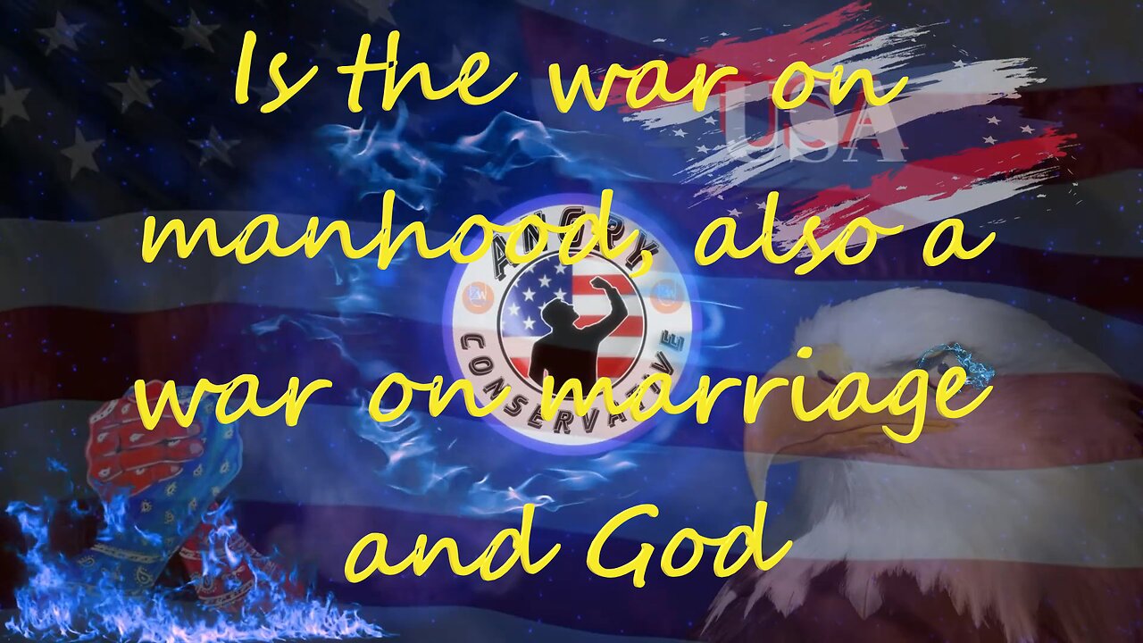 Is the war on manhood, also a war on marriage and God?