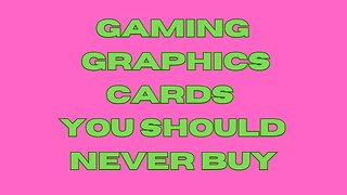 Warning: These Gaming Graphics Cards Will Ruin Your Experience!
