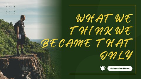 WHAT WE THINK WE BECAME THAT ONLY
