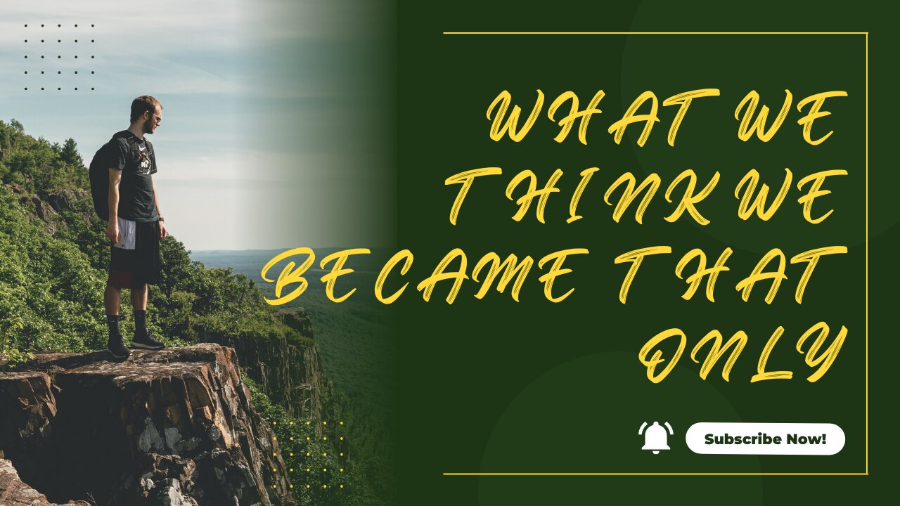 WHAT WE THINK WE BECAME THAT ONLY