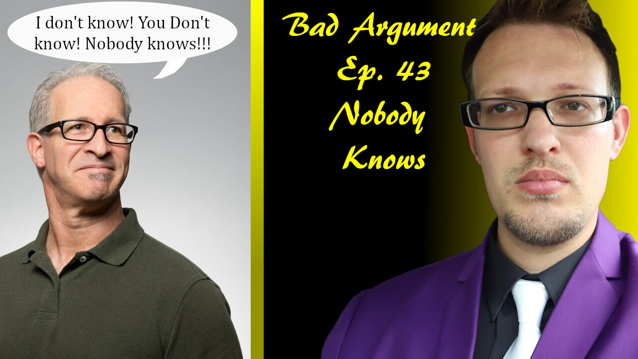 Bad Arguments Ep. 43 Nobody Knows