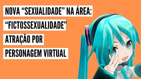 NOVA “SEXUALIDADE” NA ÁREA: “FICTOSSEXUALIDADE”ATRAÇÃO POR PERSONAGEM VIRTUAL