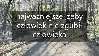 najważniejsze ,żeby człowiek nie zgubił człowieka