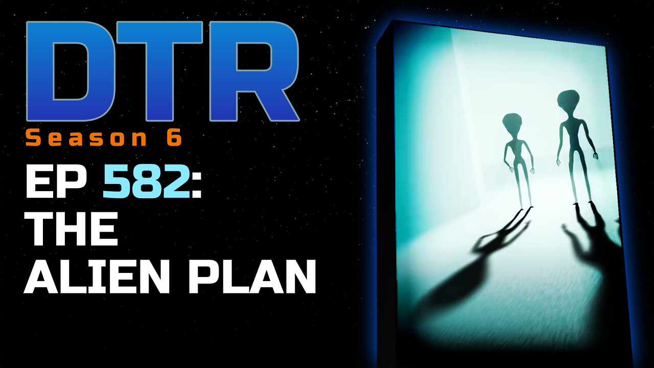 DTR S6 EP 582: The Alien Plan