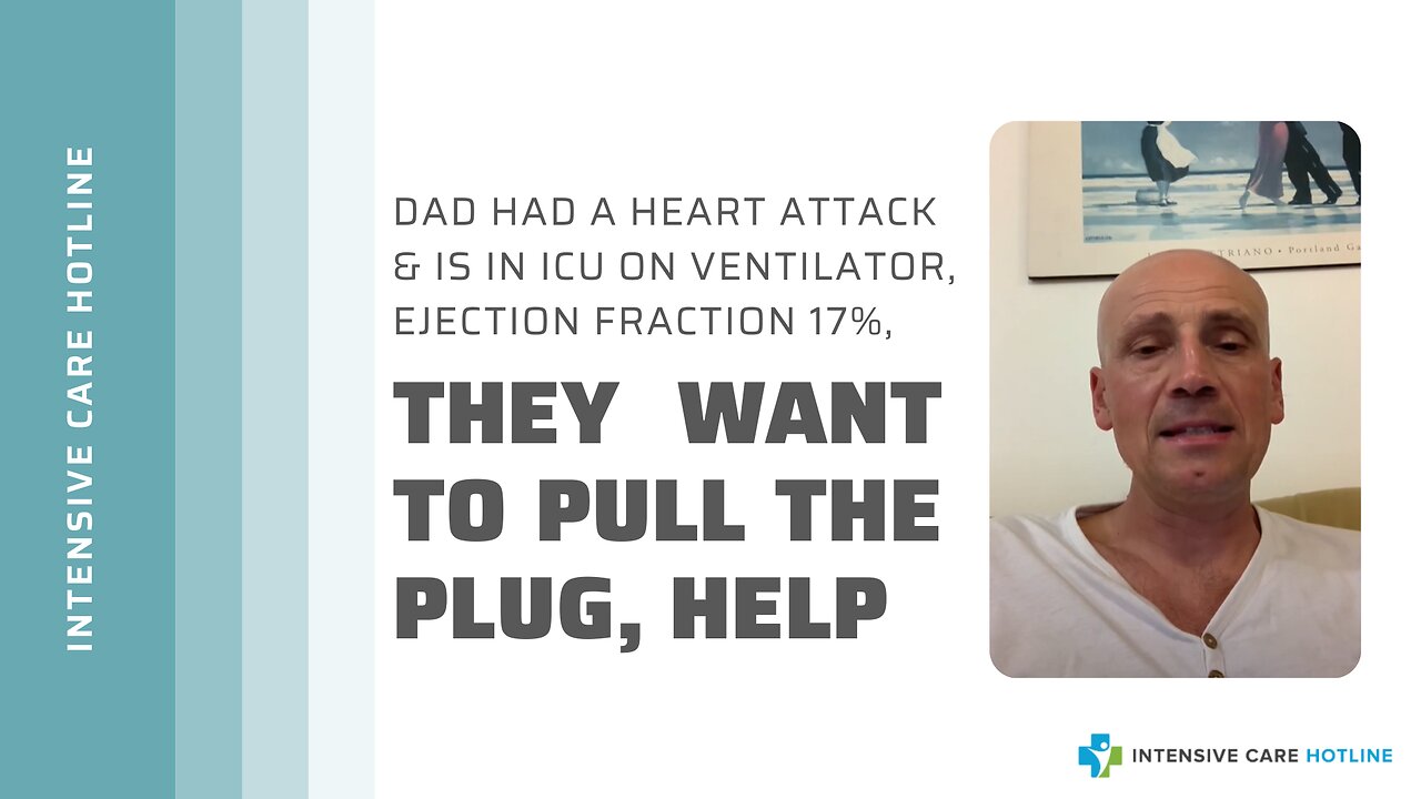 Dad Had a Heart Attack&is in ICU on Ventilator,Ejection Fraction 17%,They Want to Pull the Plug,Help