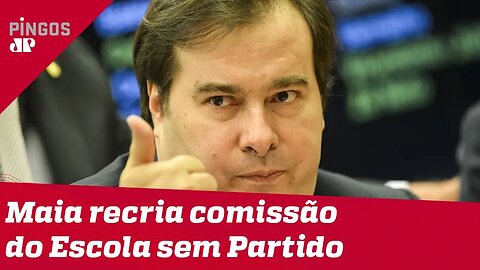 Maia recria comissão do Escola sem Partido