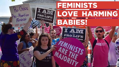 Why do feminists love hurting babies so much?