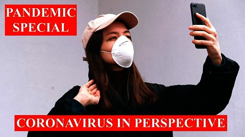 PANDEMIC SPECIAL - Coronavirus In Perspective