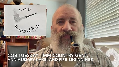 Cob Tuesday—MM Country Gent, Anniversary Kake, and Pipe Beginnings