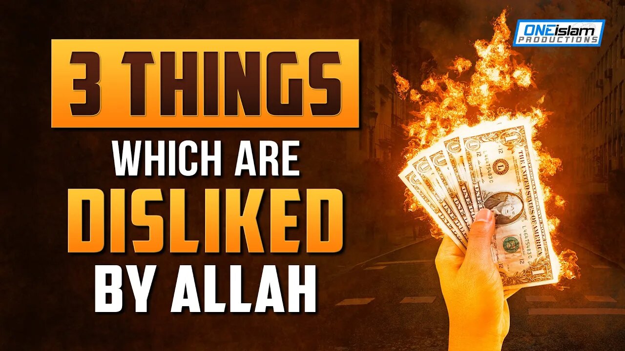 3 THINGS, WHICH ARE DISLIKED BY ALLAH