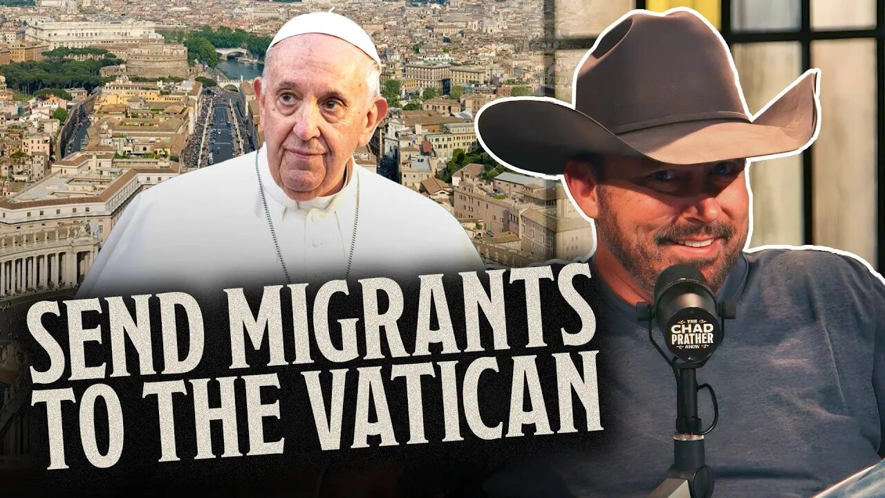 If Pope Francis Wants MORE Migrants Then Open the Vatican | The Chad Prather Show