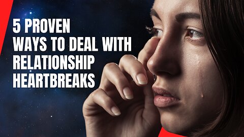 5 Proven ways to deal with relationship heartbreaks