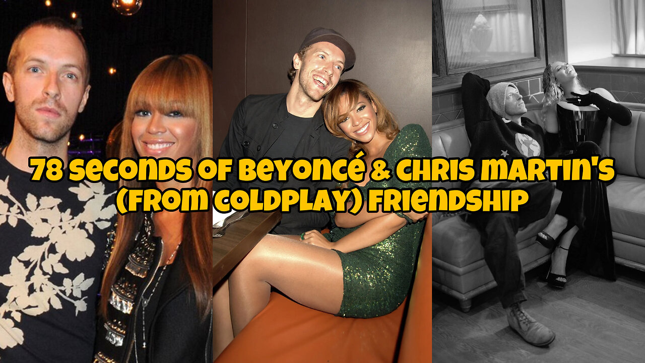 78 Seconds of Beyoncé & Chris Martin’s (from Coldplay) friendship